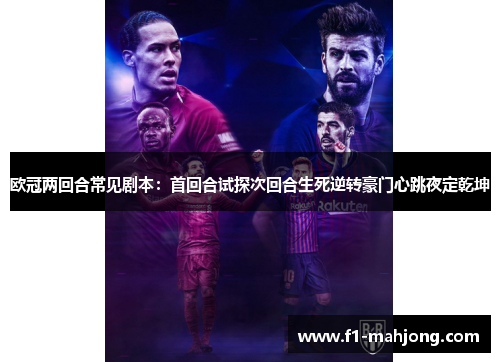 欧冠两回合常见剧本：首回合试探次回合生死逆转豪门心跳夜定乾坤