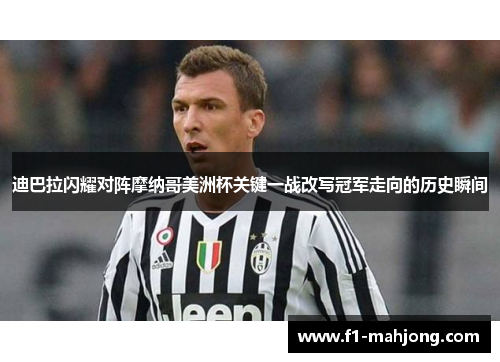 迪巴拉闪耀对阵摩纳哥美洲杯关键一战改写冠军走向的历史瞬间