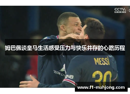 姆巴佩谈皇马生活感受压力与快乐并存的心路历程