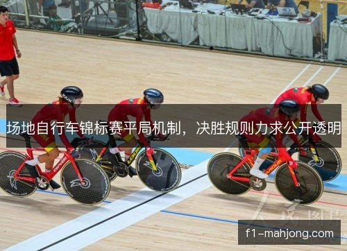 场地自行车锦标赛平局机制，决胜规则力求公开透明